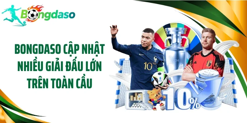 Bongdaso cập nhật nhiều giải đấu lớn trên toàn cầu