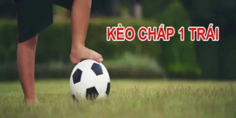 Giới thiệu về kèo chấp 1 trái trong cá cược bóng đá