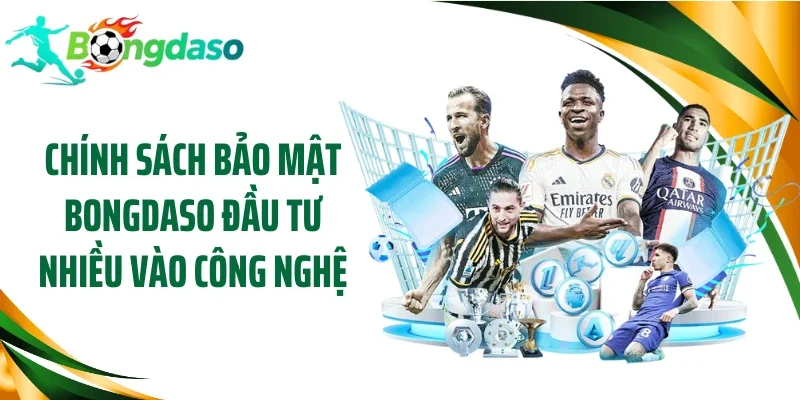 Chính sách bảo mật Bongdaso đầu tư nhiều vào công nghệ