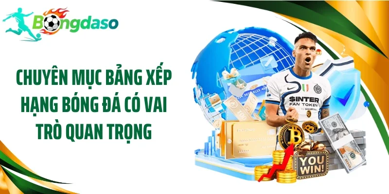 Chuyên mục bảng xếp hạng bóng đá Bongdaso có vai trò quan trọng