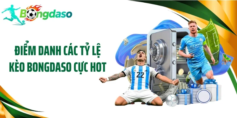 Điểm danh các tỷ lệ kèo Bongdaso cực hot
