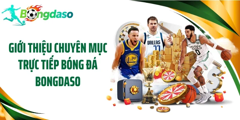 Giới thiệu chuyên mục trực tiếp bóng đá Bongdaso