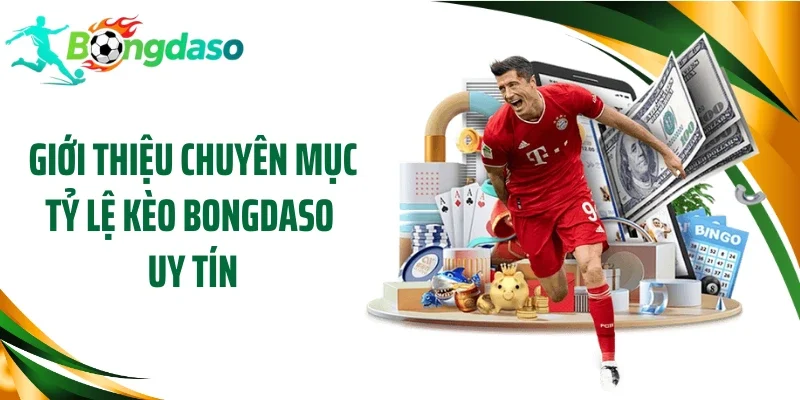 Giới thiệu chuyên mục tỷ lệ kèo Bongdaso uy tín