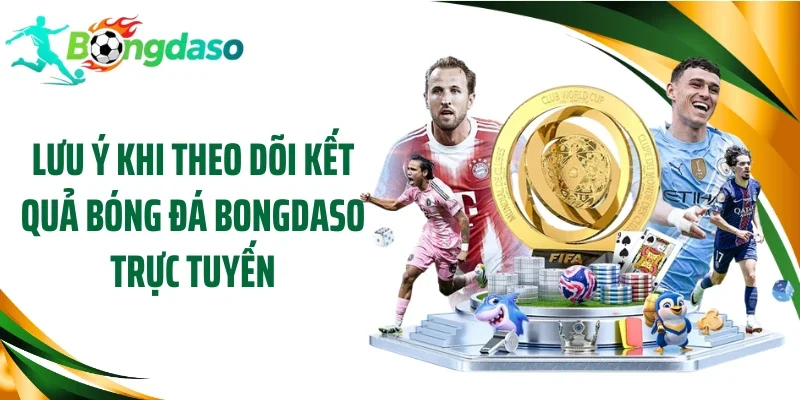 Lưu ý khi theo dõi kết quả bóng đá Bongdaso trực tuyến