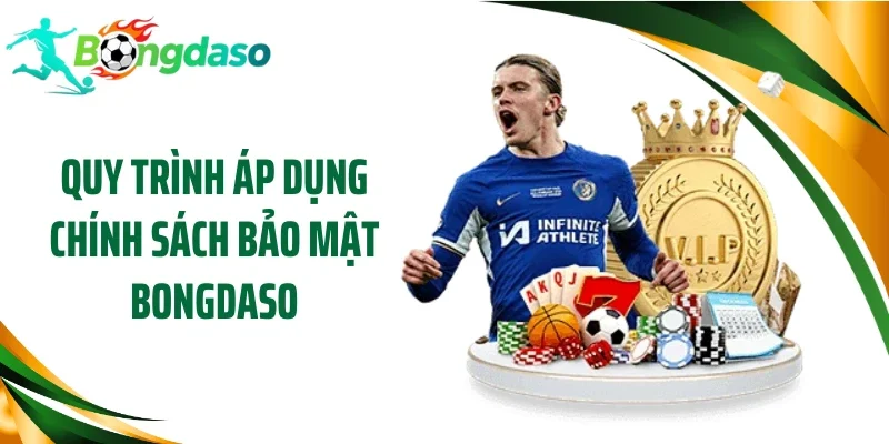 Quy trình áp dụng chính sách bảo mật Bongdaso chuyên nghiệp